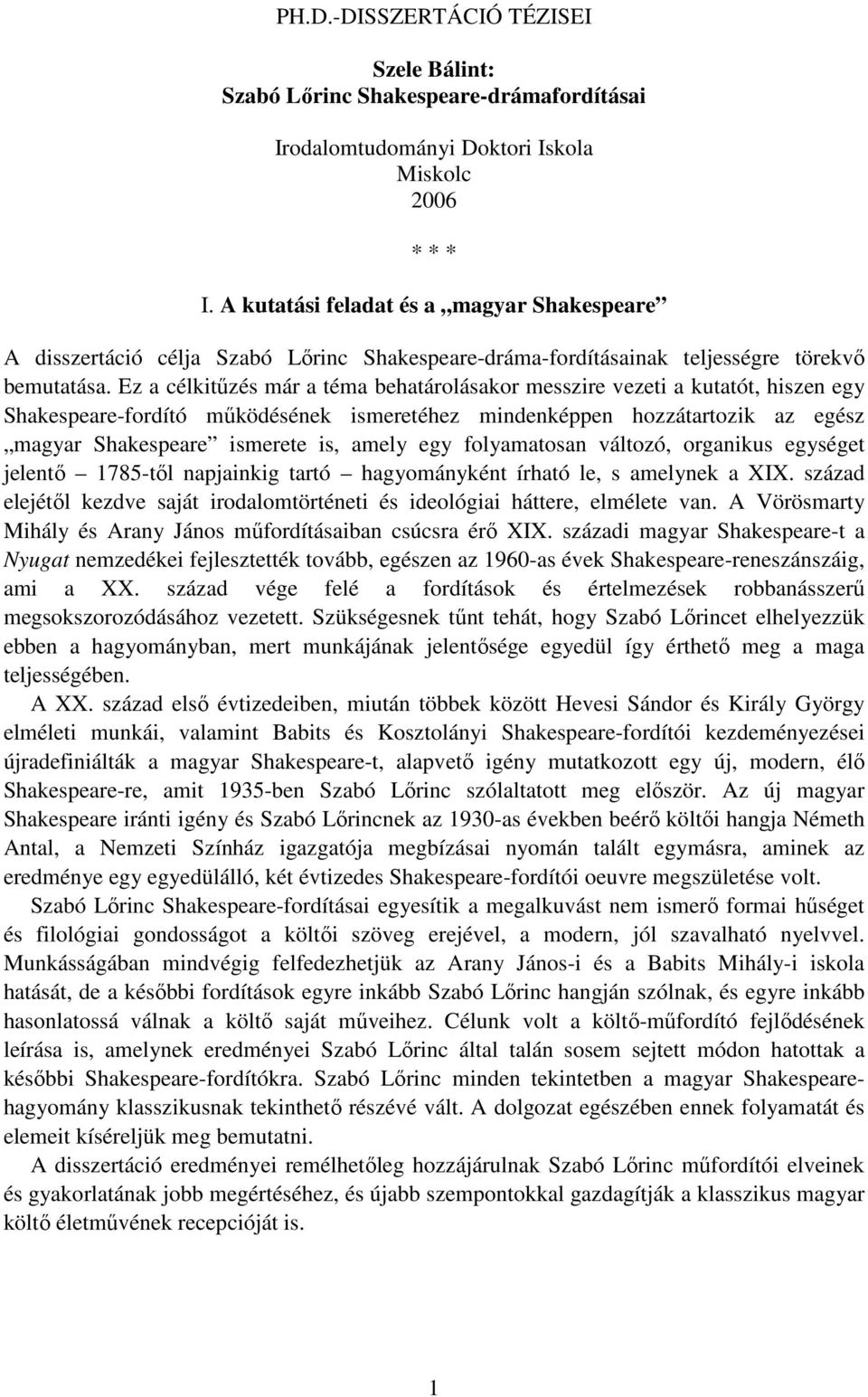 Ez a célkitűzés már a téma behatárolásakor messzire vezeti a kutatót, hiszen egy Shakespeare-fordító működésének ismeretéhez mindenképpen hozzátartozik az egész magyar Shakespeare ismerete is, amely