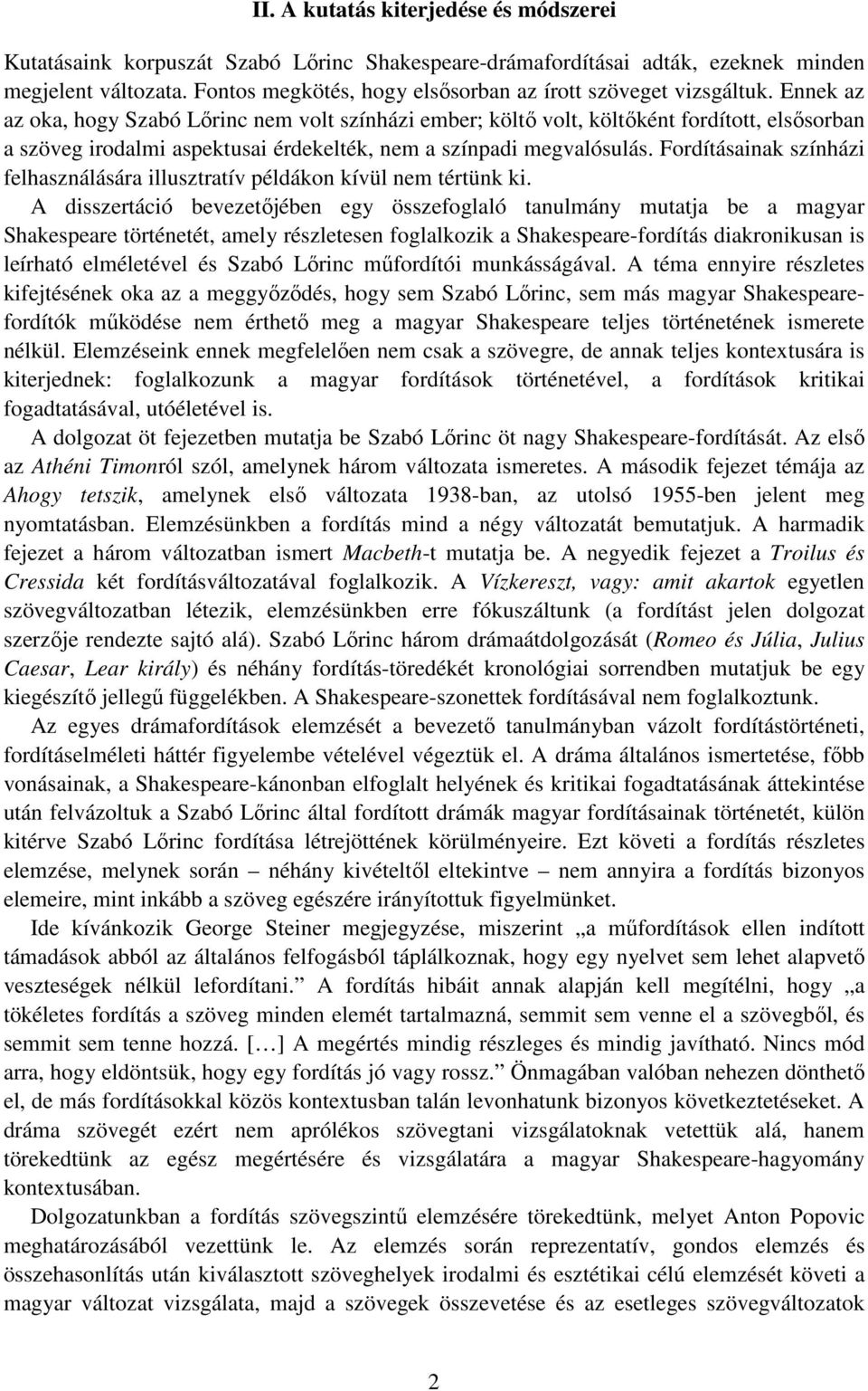 Ennek az az oka, hogy Szabó Lőrinc nem volt színházi ember; költő volt, költőként fordított, elsősorban a szöveg irodalmi aspektusai érdekelték, nem a színpadi megvalósulás.