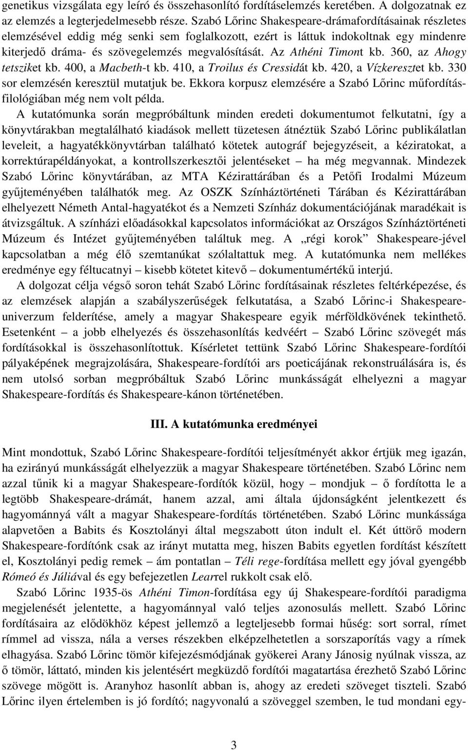 Az Athéni Timont kb. 360, az Ahogy tetsziket kb. 400, a Macbeth-t kb. 410, a Troilus és Cressidát kb. 420, a Vízkeresztet kb. 330 sor elemzésén keresztül mutatjuk be.