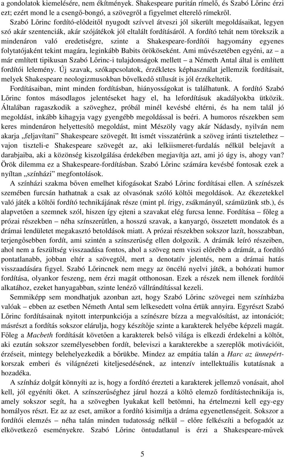 A fordító tehát nem törekszik a mindenáron való eredetiségre, szinte a Shakespeare-fordítói hagyomány egyenes folytatójaként tekint magára, leginkább Babits örököseként.