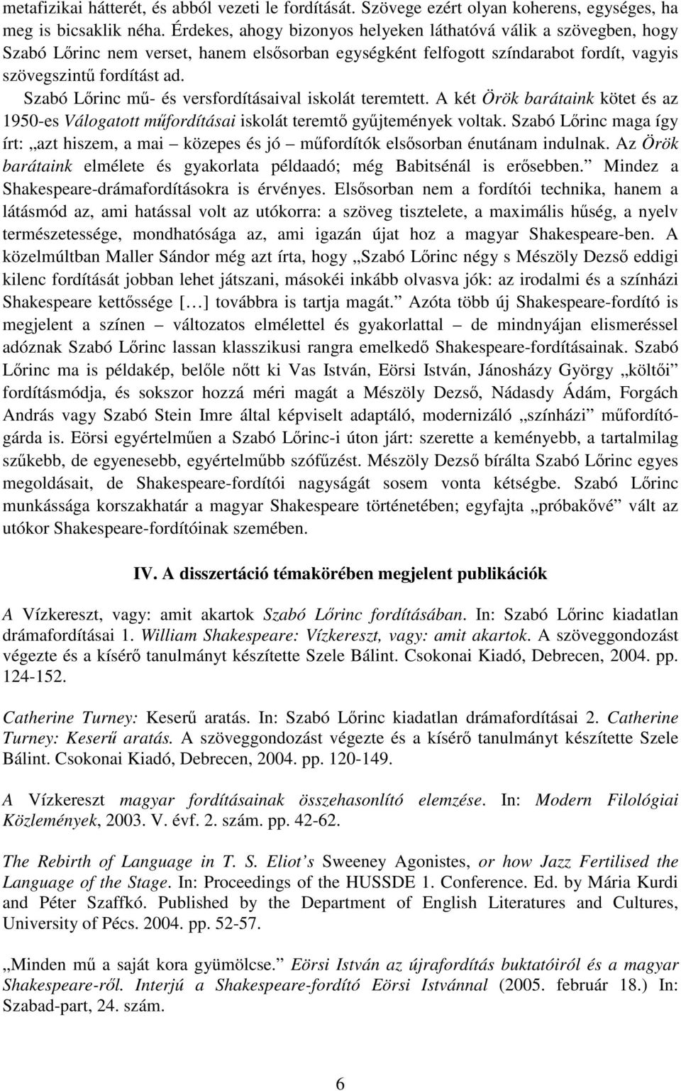 Szabó Lőrinc mű- és versfordításaival iskolát teremtett. A két Örök barátaink kötet és az 1950-es Válogatott műfordításai iskolát teremtő gyűjtemények voltak.