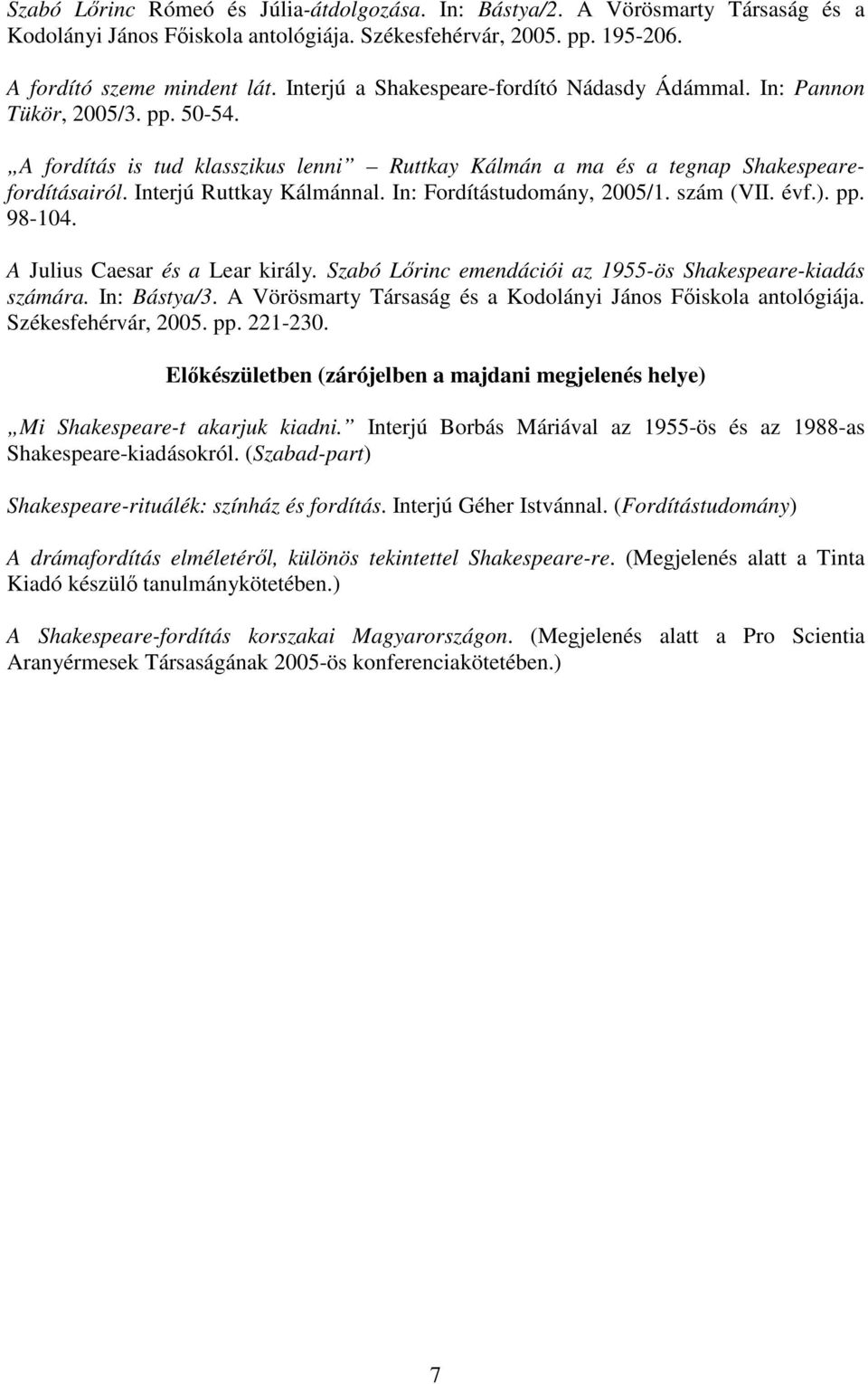 Interjú Ruttkay Kálmánnal. In: Fordítástudomány, 2005/1. szám (VII. évf.). pp. 98-104. A Julius Caesar és a Lear király. Szabó Lőrinc emendációi az 1955-ös Shakespeare-kiadás számára. In: Bástya/3.