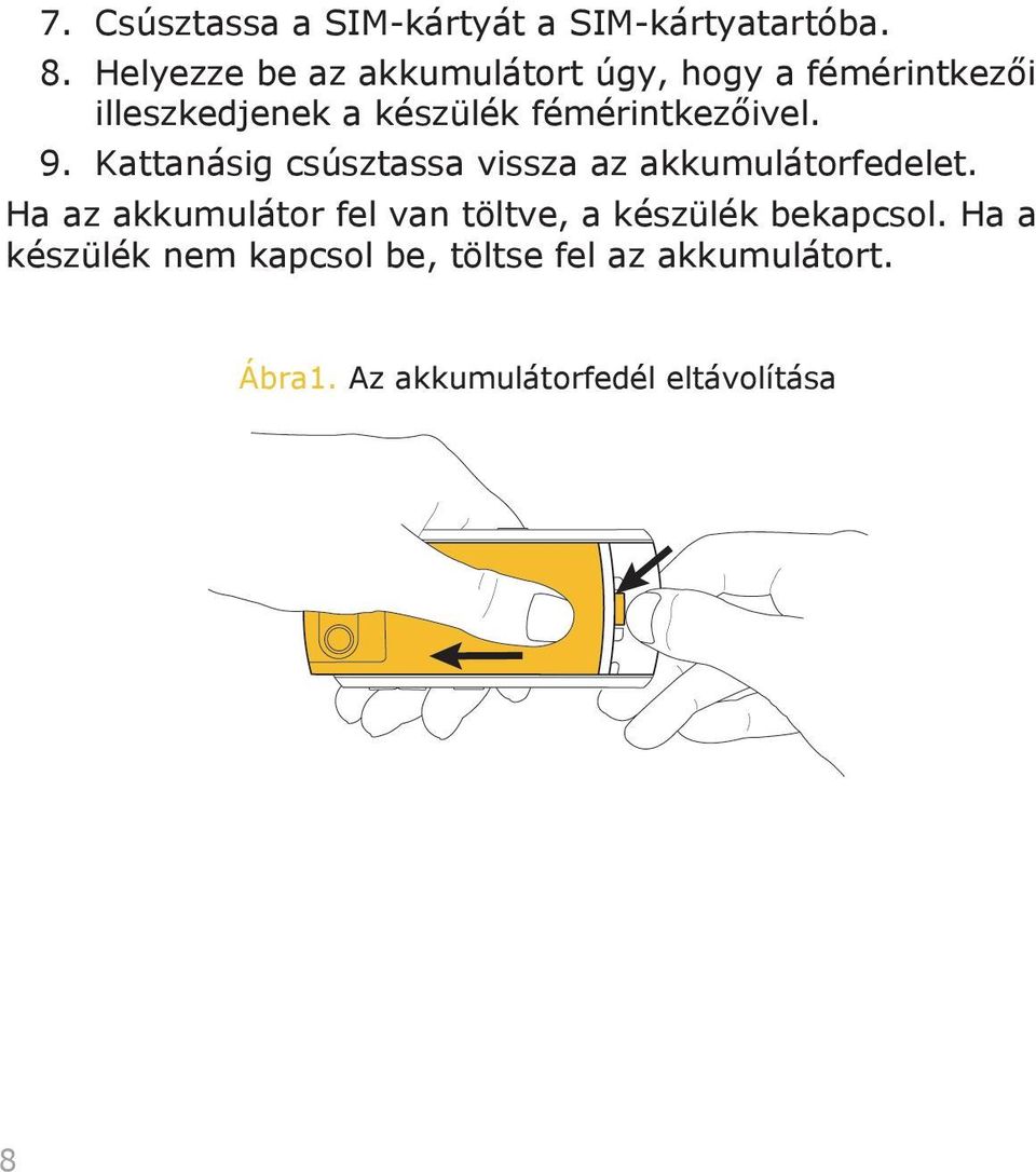 fémérintkezőivel. 9. Kattanásig csúsztassa vissza az akkumulátorfedelet.