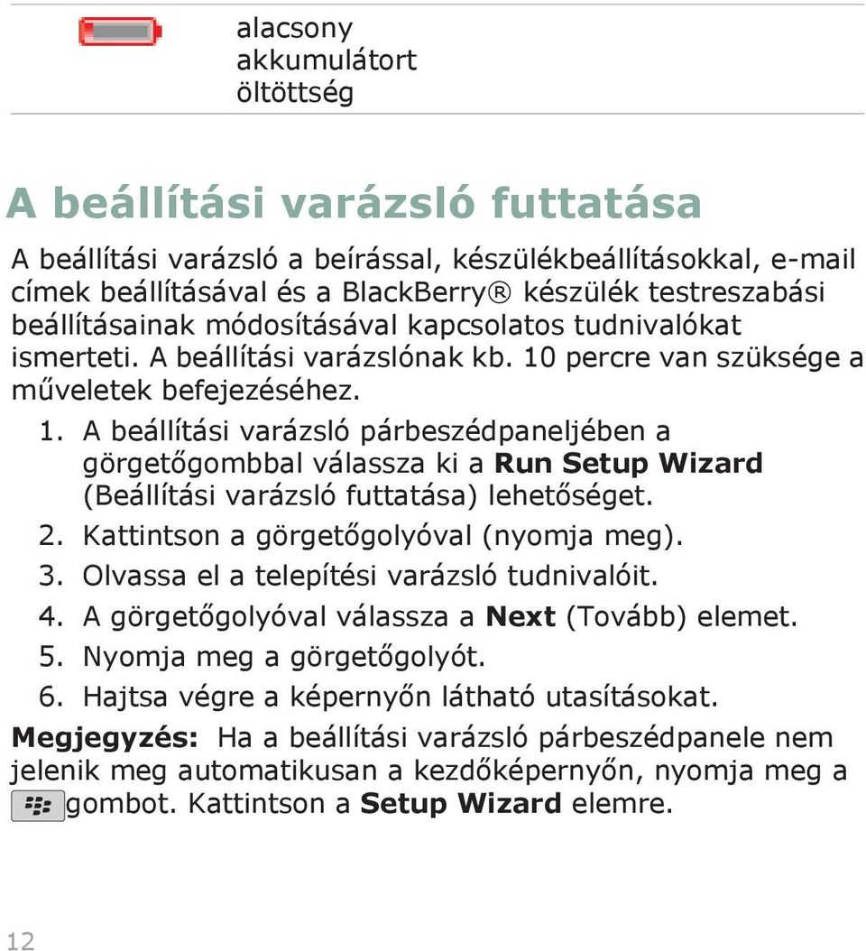 percre van szüksége a műveletek befejezéséhez. 1. A beállítási varázsló párbeszédpaneljében a görgetőgombbal válassza ki a Run Setup Wizard (Beállítási varázsló futtatása) lehetőséget. 2.