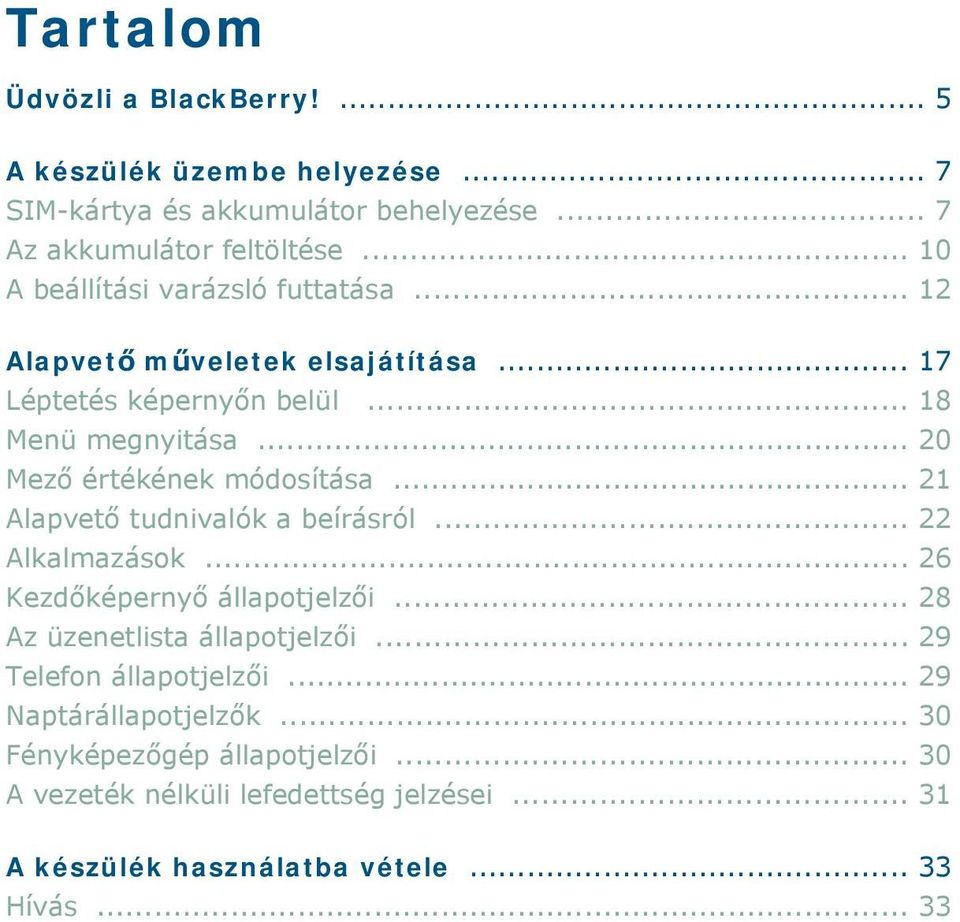 .. 20 Mező értékének módosítása... 21 Alapvető tudnivalók a beírásról... 22 Alkalmazások... 26 Kezdőképernyő állapotjelzői.