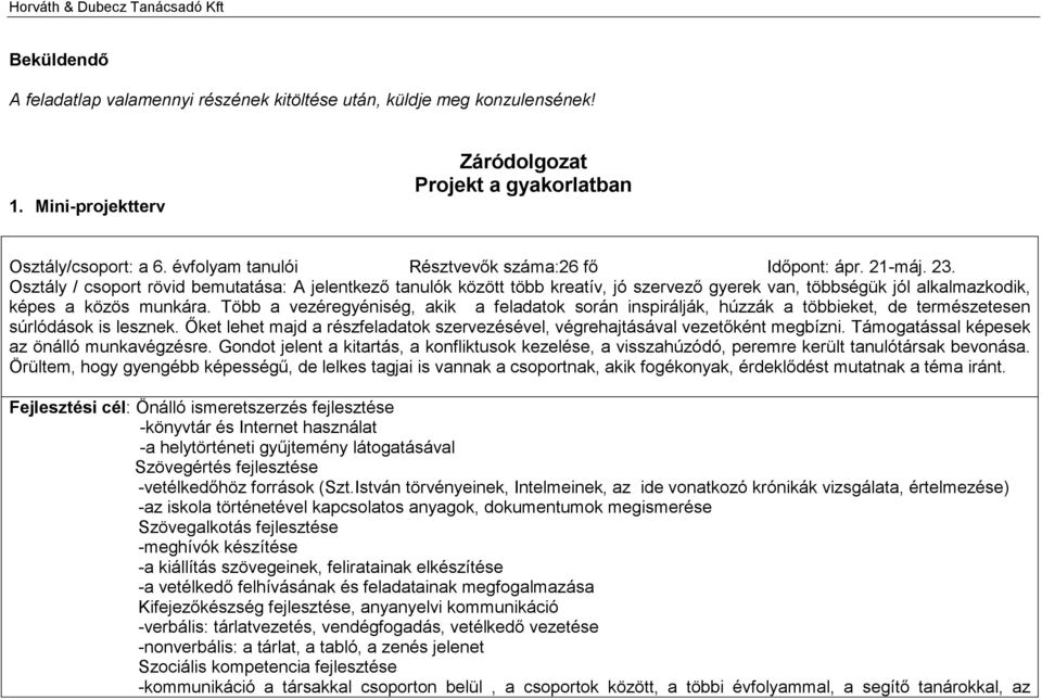 Osztály / csoport rövid bemutatása: A jelentkező tanulók között több kreatív, jó szervező gyerek van, többségük jól alkalmazkodik, képes a közös munkára.