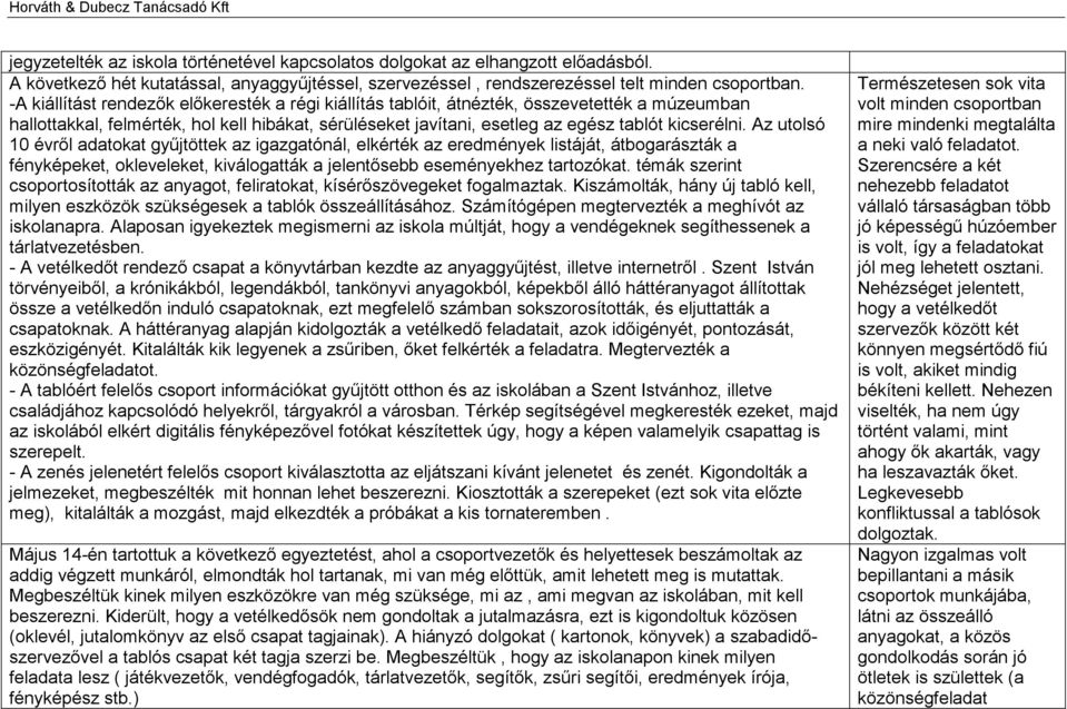 Az utolsó 10 évről adatokat gyűjtöttek az igazgatónál, elkérték az eredmények listáját, átbogarászták a fényképeket, okleveleket, kiválogatták a jelentősebb eseményekhez tartozókat.