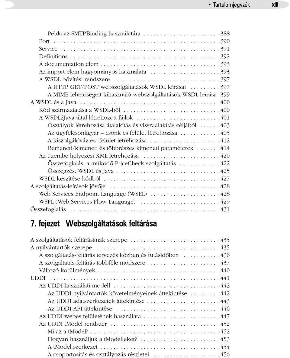 ............................... 397 A HTTP GET/POST webszolgáltatások WSDL leírásai......... 397 A MIME lehetõségeit kihasználó webszolgáltatások WSDL leírása 399 A WSDL és a Java.