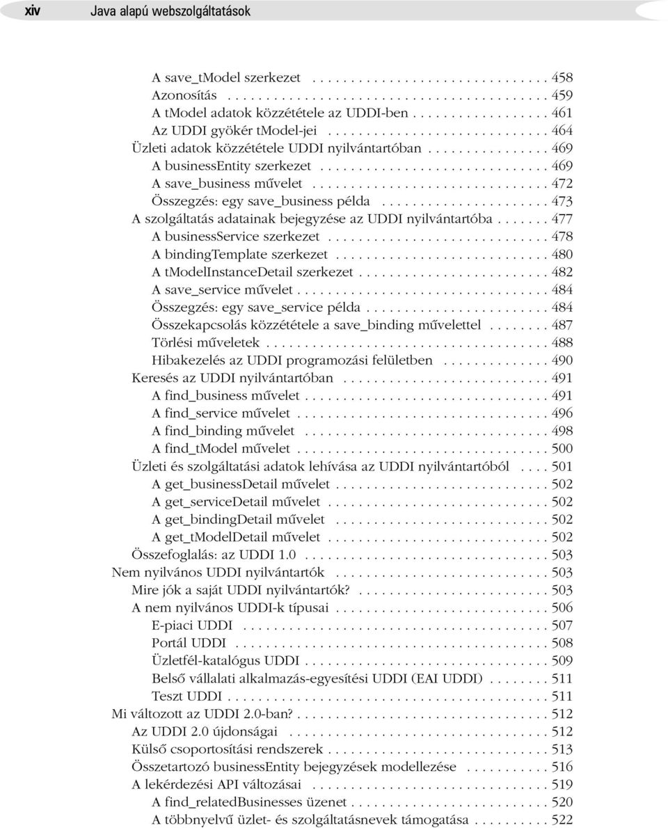 ............................. 469 A save_business mûvelet............................... 472 Összegzés: egy save_business példa...................... 473 A szolgáltatás adatainak bejegyzése az UDDI nyilvántartóba.