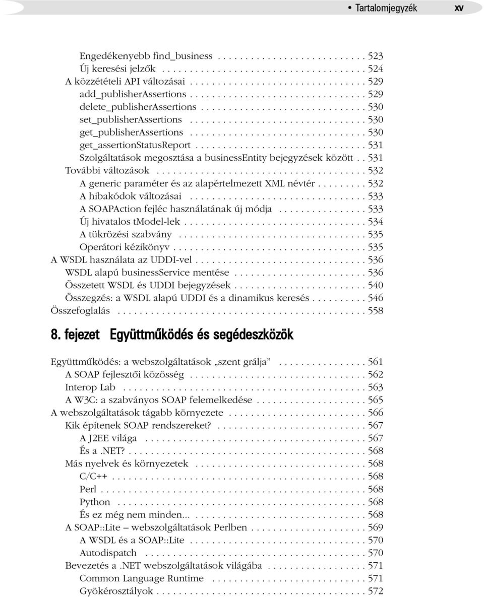 ............................... 530 get_assertionstatusreport............................... 531 Szolgáltatások megosztása a businessentity bejegyzések között.. 531 További változások.