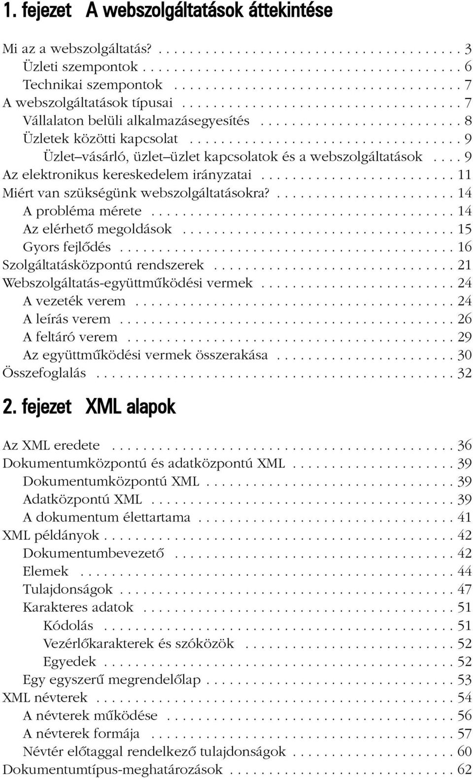 .................................. 9 Üzlet vásárló, üzlet üzlet kapcsolatok és a webszolgáltatások.... 9 Az elektronikus kereskedelem irányzatai......................... 11 Miért van szükségünk webszolgáltatásokra?