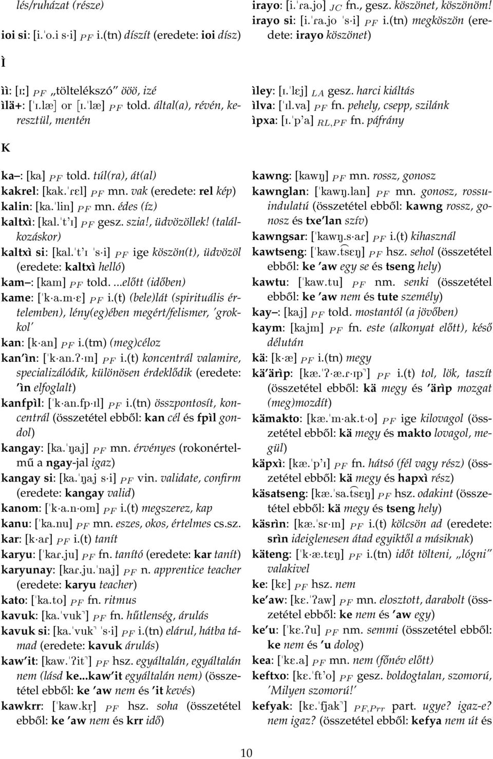 va] P F fn. pehely, csepp, szilánk ìpxa: [I."p'a] RL,P F fn. páfrány K ka : [ka] P F told. túl(ra), át(al) kakrel: [kak."rel] P F mn. vak (eredete: rel kép) kalin: [ka."lin] P F mn.