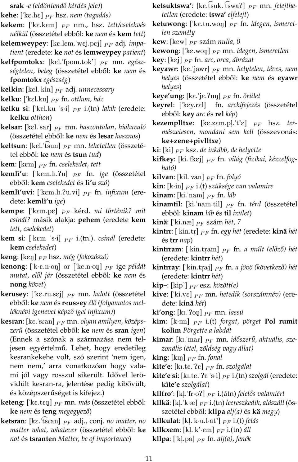 unnecessary kelku: ["kel.ku] P F fn. otthon, ház kelku si: ["kel.ku "s i] P F i.(tn) lakik (eredete: kelku otthon) kelsar: [kel."sar] P F mn.