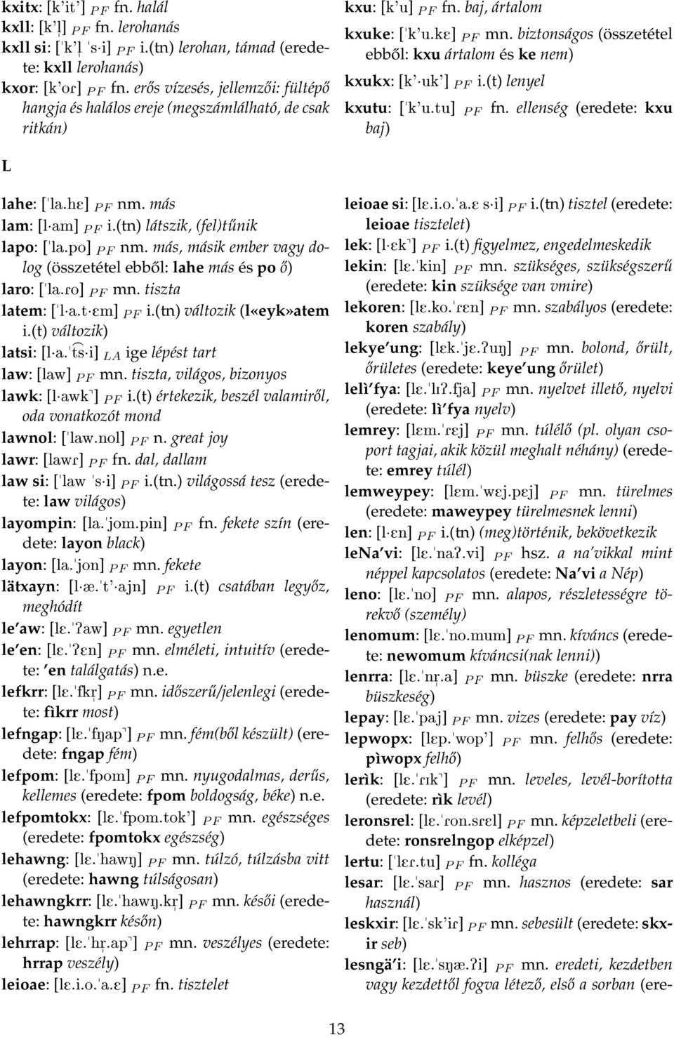 biztonságos (összetétel ebből: kxu ártalom és ke nem) kxukx: [k' uk'] P F i.(t) lenyel kxutu: ["k'u.tu] P F baj) fn. ellenség (eredete: kxu L lahe: ["la.he] P F nm. más lam: [l am] P F i.