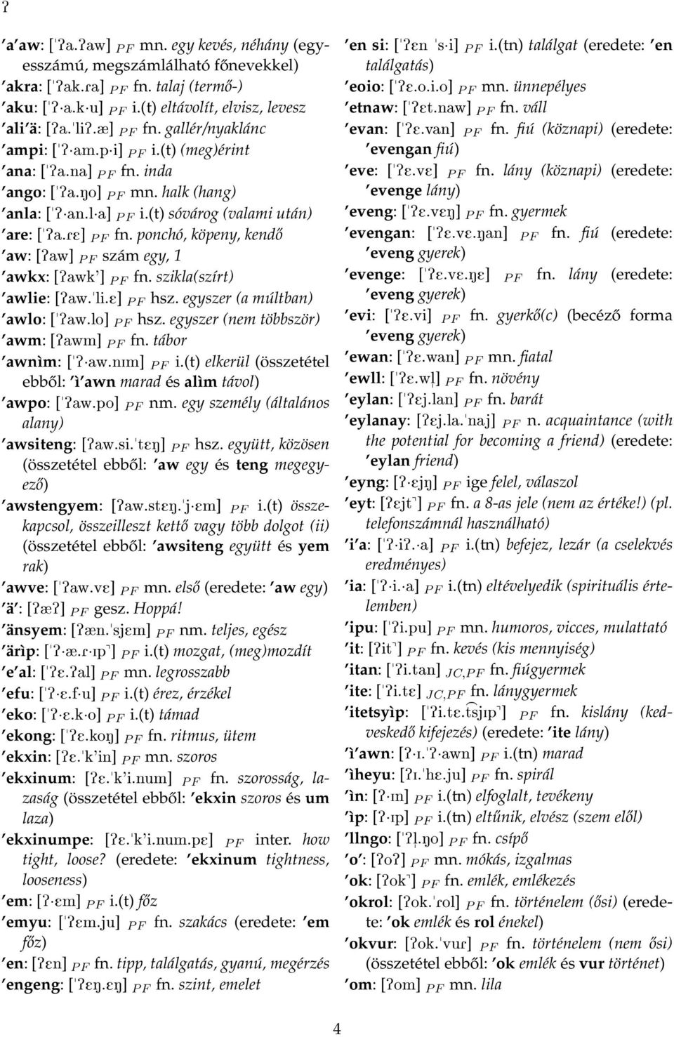 ponchó, köpeny, kendő aw: [Paw] P F szám egy, 1 awkx: [Pawk'] P F fn. szikla(szírt) awlie: [Paw."li.E] P F hsz. egyszer (a múltban) awlo: ["Paw.lo] P F hsz. egyszer (nem többször) awm: [Pawm] P F fn.