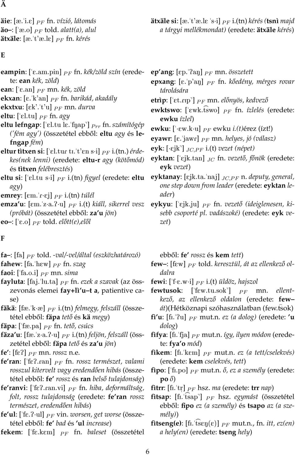 barikád, akadály ekxtxu: [Ek'."t'u] P F mn. durva eltu: ["El.tu] P F fn. agy eltu lefngap: ["El.tu le."fnap^] P rr fn.