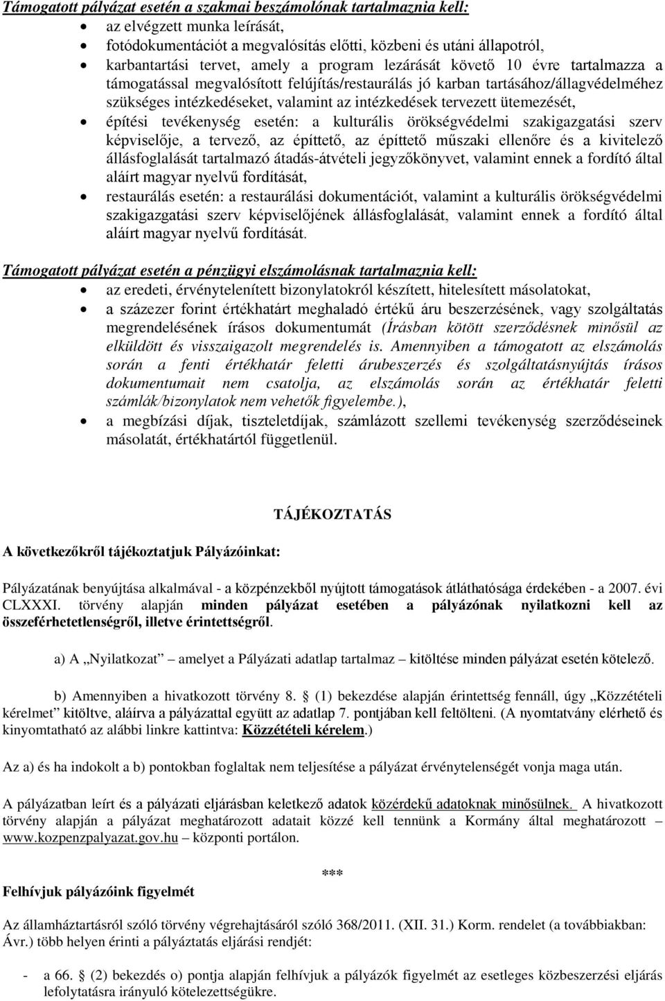 ütemezését, építési tevékenység esetén: a kulturális örökségvédelmi szakigazgatási szerv képviselője, a tervező, az építtető, az építtető műszaki ellenőre és a kivitelező állásfoglalását tartalmazó