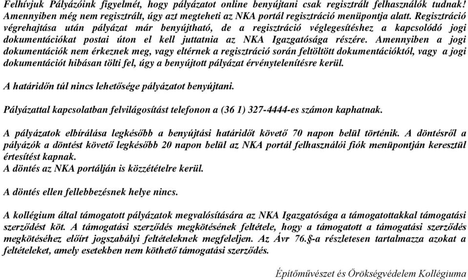 Amennyiben a jogi dokumentációk nem érkeznek meg, vagy eltérnek a regisztráció során feltöltött dokumentációktól, vagy a jogi dokumentációt hibásan tölti fel, úgy a benyújtott pályázat