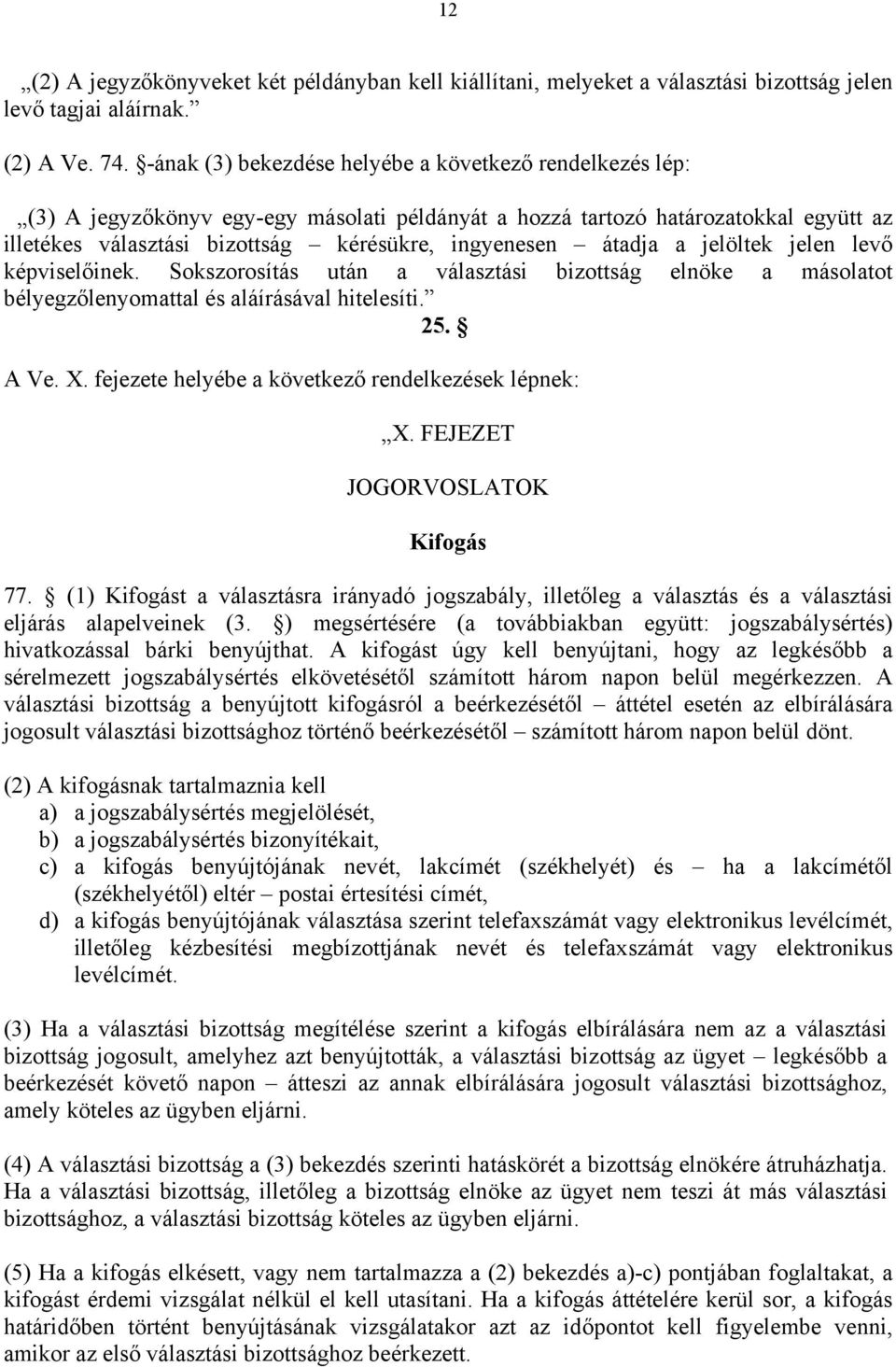 átadja a jelöltek jelen levő képviselőinek. Sokszorosítás után a választási bizottság elnöke a másolatot bélyegzőlenyomattal és aláírásával hitelesíti. 25. A Ve. X.