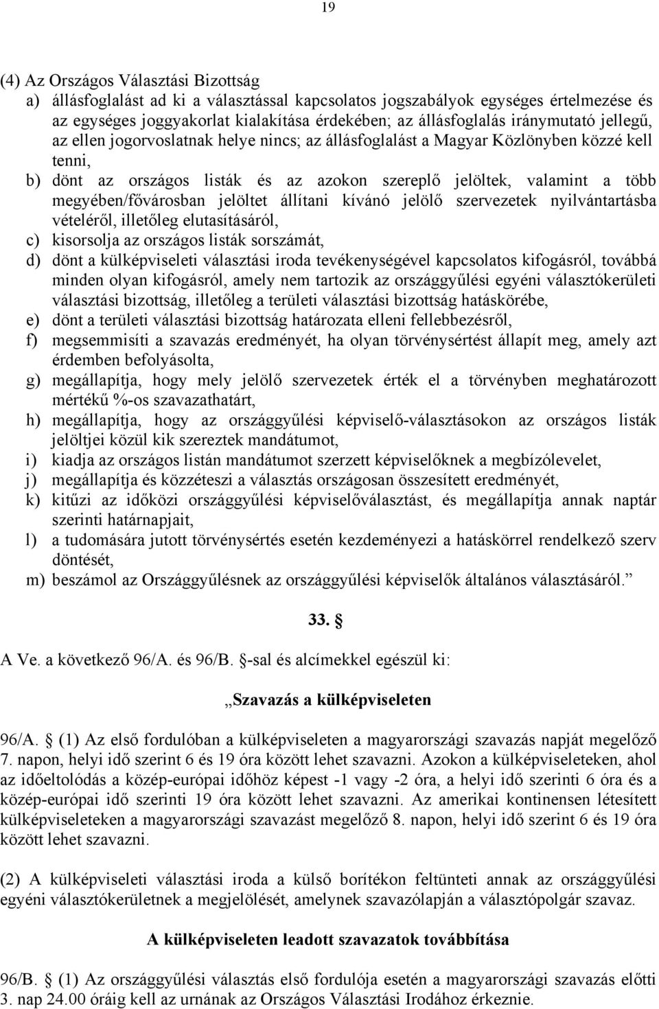 megyében/fővárosban jelöltet állítani kívánó jelölő szervezetek nyilvántartásba vételéről, illetőleg elutasításáról, c) kisorsolja az országos listák sorszámát, d) dönt a külképviseleti választási