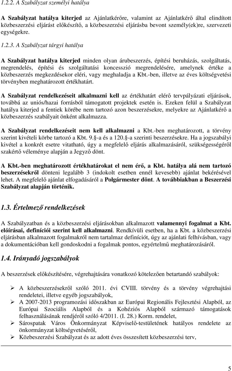 A Szabályzat tárgyi hatálya A Szabályzat hatálya kiterjed minden olyan árubeszerzés, építési beruházás, szolgáltatás, megrendelés, építési és szolgáltatási koncesszió megrendelésére, amelynek értéke