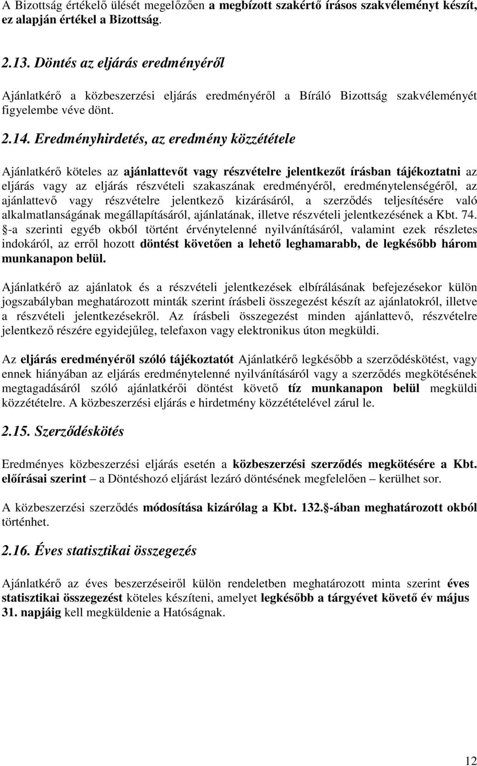 Eredményhirdetés, az eredmény közzététele Ajánlatkérı köteles az ajánlattevıt vagy részvételre jelentkezıt írásban tájékoztatni az eljárás vagy az eljárás részvételi szakaszának eredményérıl,