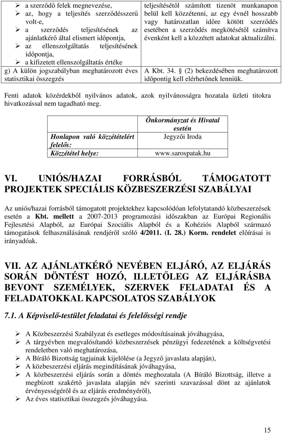 határozatlan idıre kötött szerzıdés esetében a szerzıdés megkötésétıl számítva évenként kell a közzétett adatokat aktualizálni. A Kbt. 34.