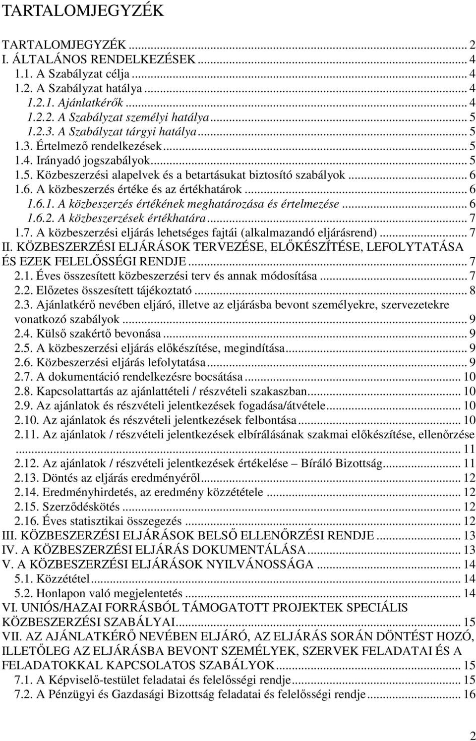 1.6. A közbeszerzés értéke és az értékhatárok... 6 1.6.1. A közbeszerzés értékének meghatározása és értelmezése... 6 1.6.2. A közbeszerzések értékhatára... 7 