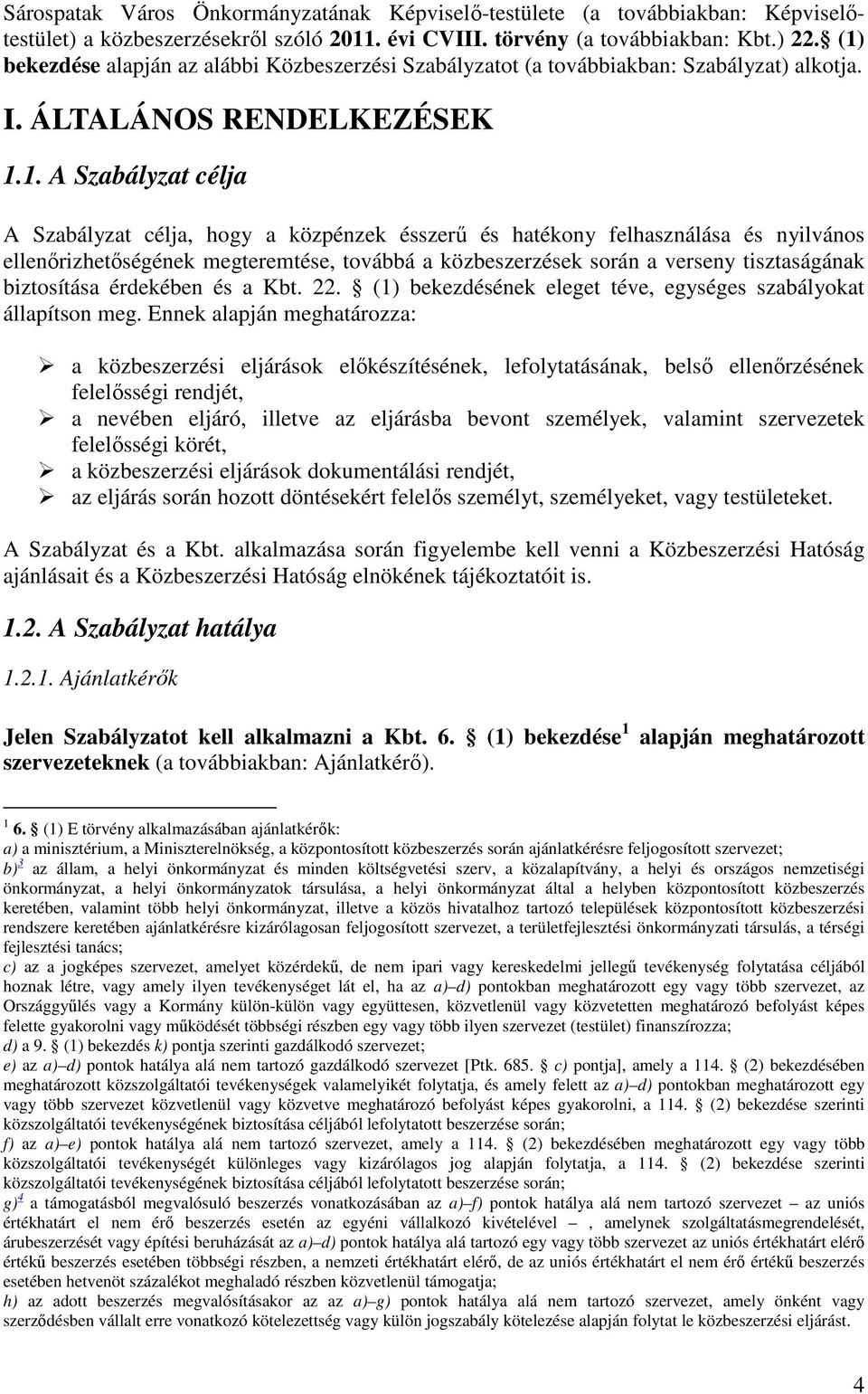 hatékony felhasználása és nyilvános ellenırizhetıségének megteremtése, továbbá a közbeszerzések során a verseny tisztaságának biztosítása érdekében és a Kbt. 22.