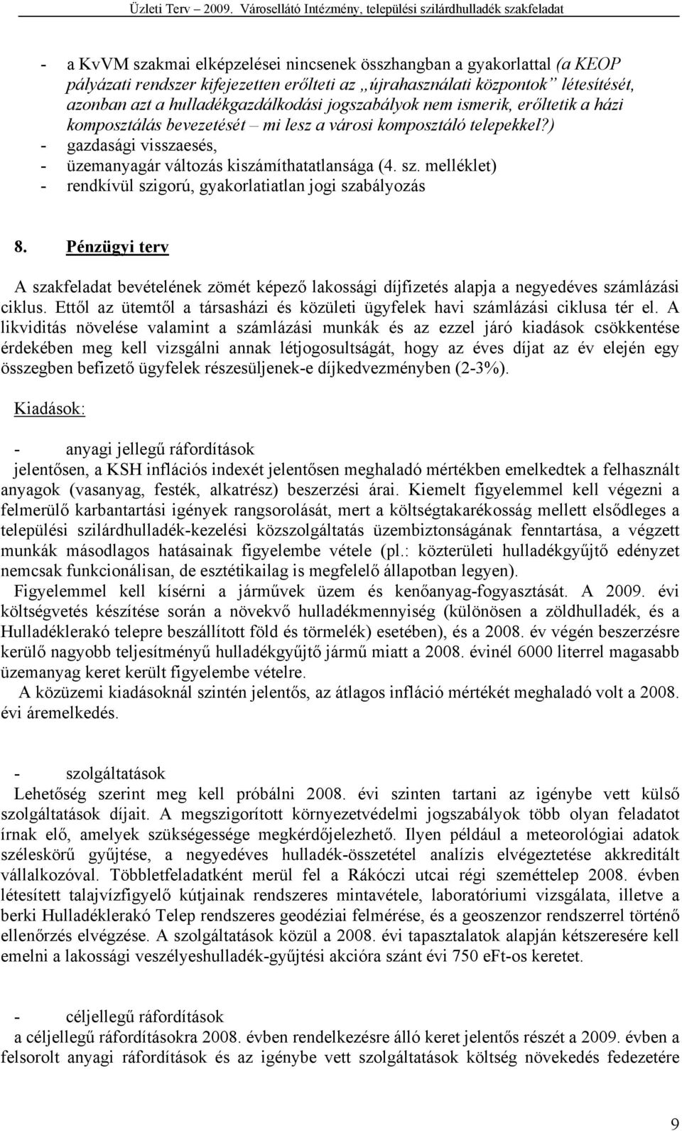 központok létesítését, azonban azt a hulladékgazdálkodási jogszabályok nem ismerik, erőltetik a házi komposztálás bevezetését mi lesz a városi komposztáló telepekkel?