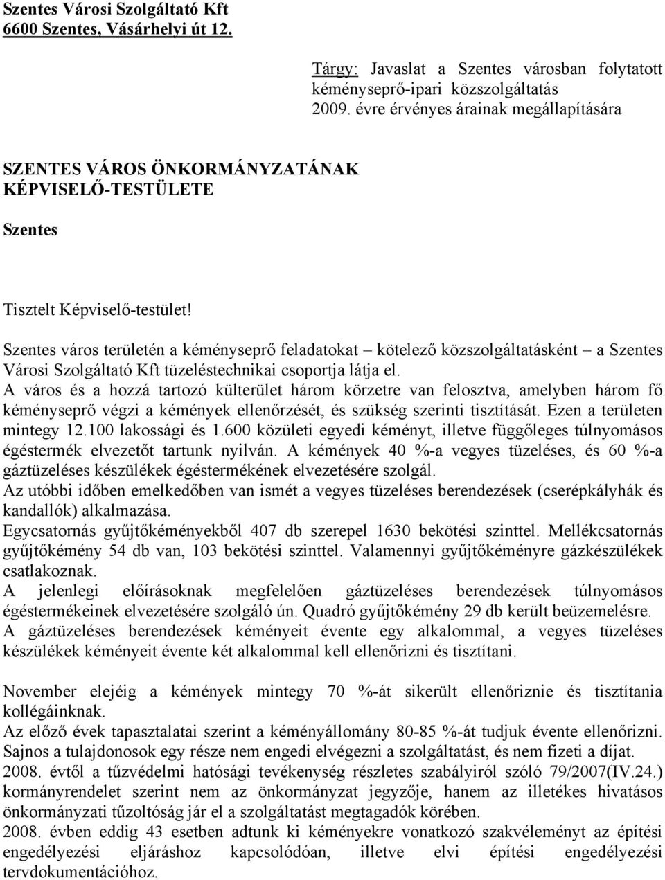 Szentes város területén a kéményseprő feladatokat kötelező közszolgáltatásként a Szentes Városi Szolgáltató Kft tüzeléstechnikai csoportja látja el.