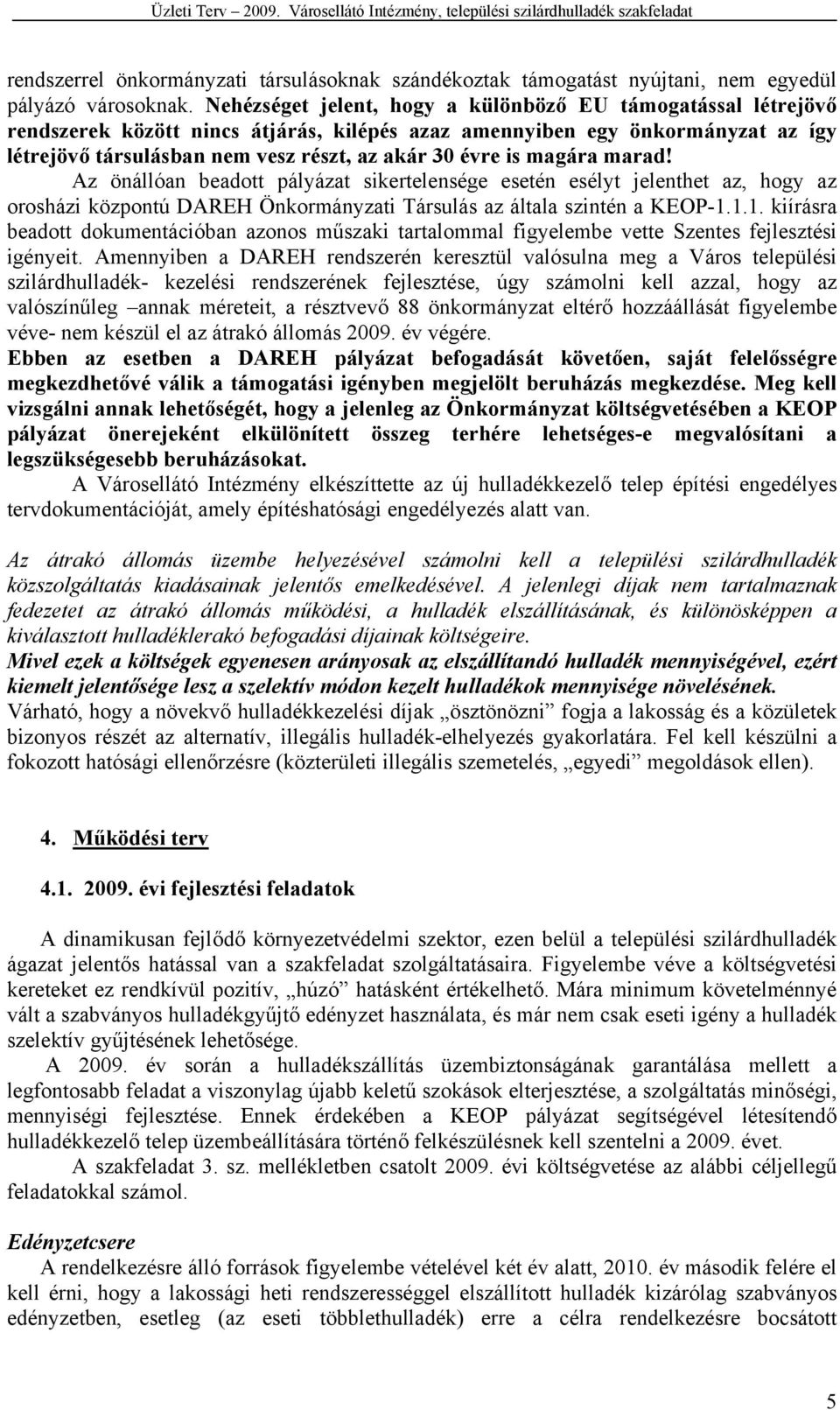 magára marad! Az önállóan beadott pályázat sikertelensége esetén esélyt jelenthet az, hogy az orosházi központú DAREH Önkormányzati Társulás az általa szintén a KEOP-1.