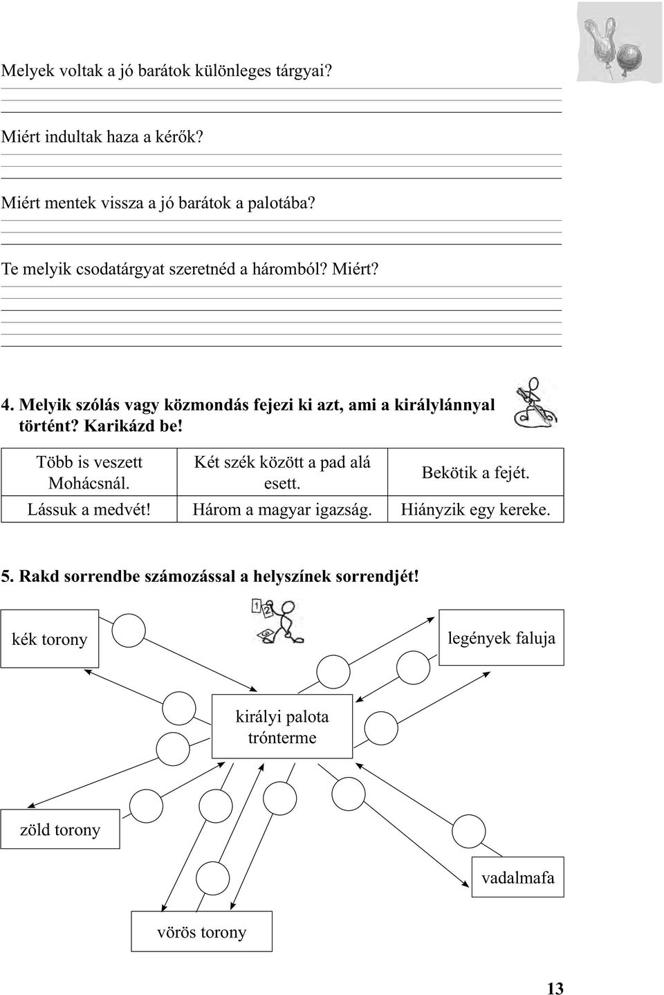 Karikázd be! Több is veszett Mohácsnál. Két szék között a pad alá esett. Bekötik a fejét. Lássuk a medvét! Három a magyar igazság.