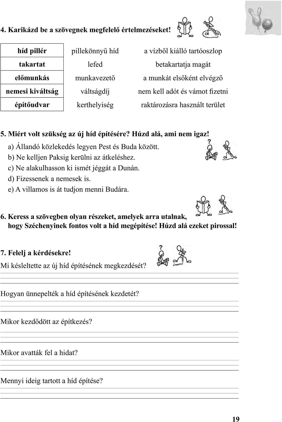 építőudvar kerthelyiség raktározásra használt terület 5. Miért volt szükség az új híd építésére? Húzd alá, ami nem igaz! a) Állandó közlekedés legyen Pest és Buda között.