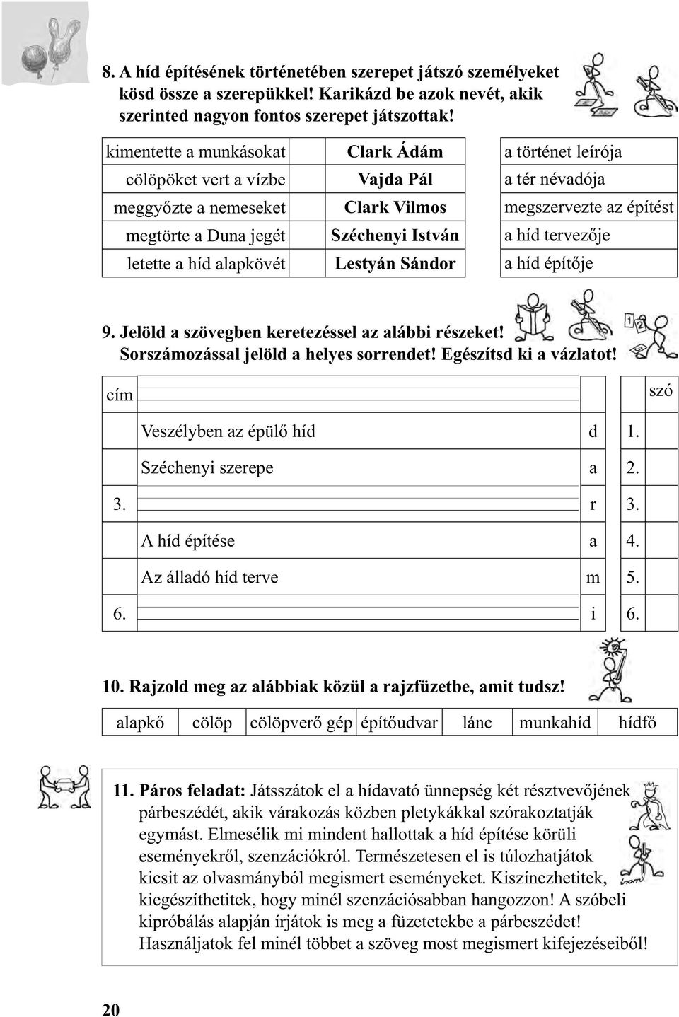 a híd tervezője letette a híd alapkövét Lestyán Sándor a híd építője 9. Jelöld a szövegben keretezéssel az alábbi részeket! Sorszámozással jelöld a helyes sorrendet! Egészítsd ki a vázlatot!