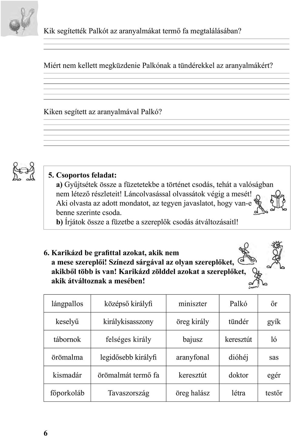 Aki olvasta az adott mondatot, az tegyen javaslatot, hogy van-e benne szerinte csoda. b) Írjátok össze a füzetbe a szereplők csodás átváltozásaitl! 6.