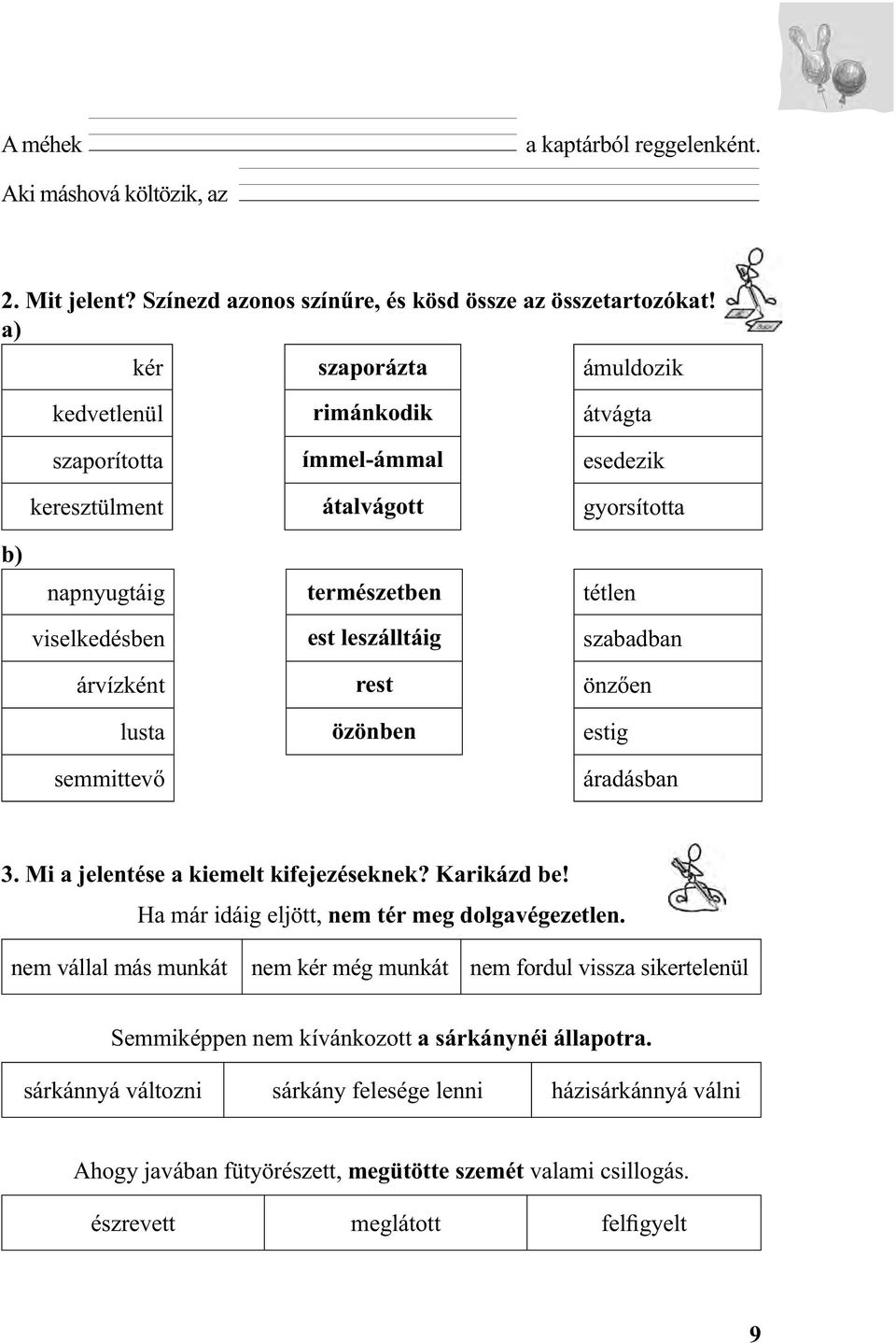 szabadban árvízként rest önzően lusta özönben estig semmittevő áradásban 3. Mi a jelentése a kiemelt kifejezéseknek? Karikázd be! Ha már idáig eljött, nem tér meg dolgavégezetlen.