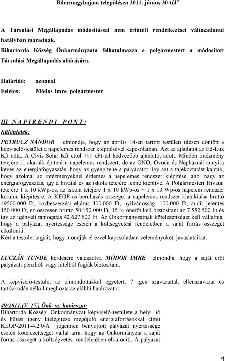 N A P I R E N D I P O N T : Különfélék: PETRUCZ SÁNDOR elmondja, hogy az április 14-én tartott testületi ülésen döntött a képviselő-testület a napelemes rendszer kiépítésével kapcsolatban.