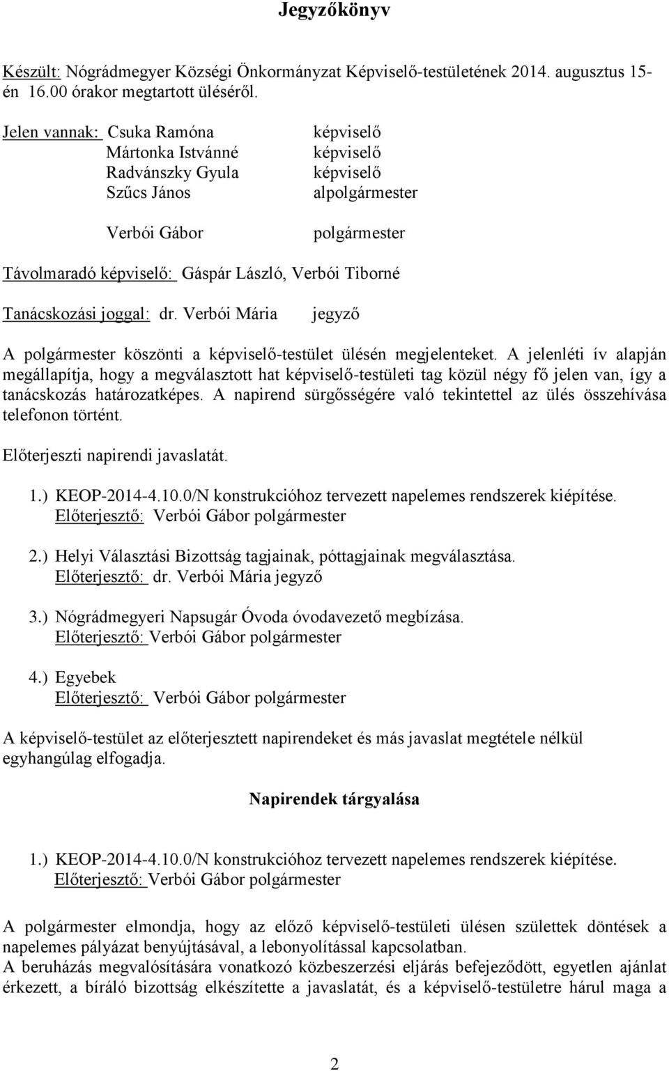 Tanácskozási joggal: dr. Verbói Mária jegyző A polgármester köszönti a képviselő-testület ülésén megjelenteket.