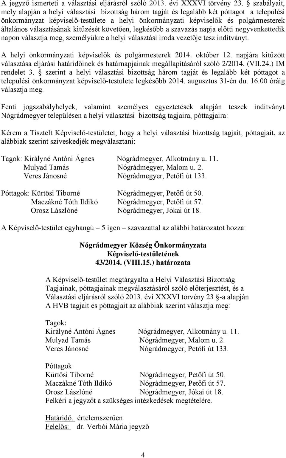 választásának kitűzését követően, legkésőbb a szavazás napja előtti negyvenkettedik napon választja meg, személyükre a helyi választási iroda vezetője tesz indítványt.