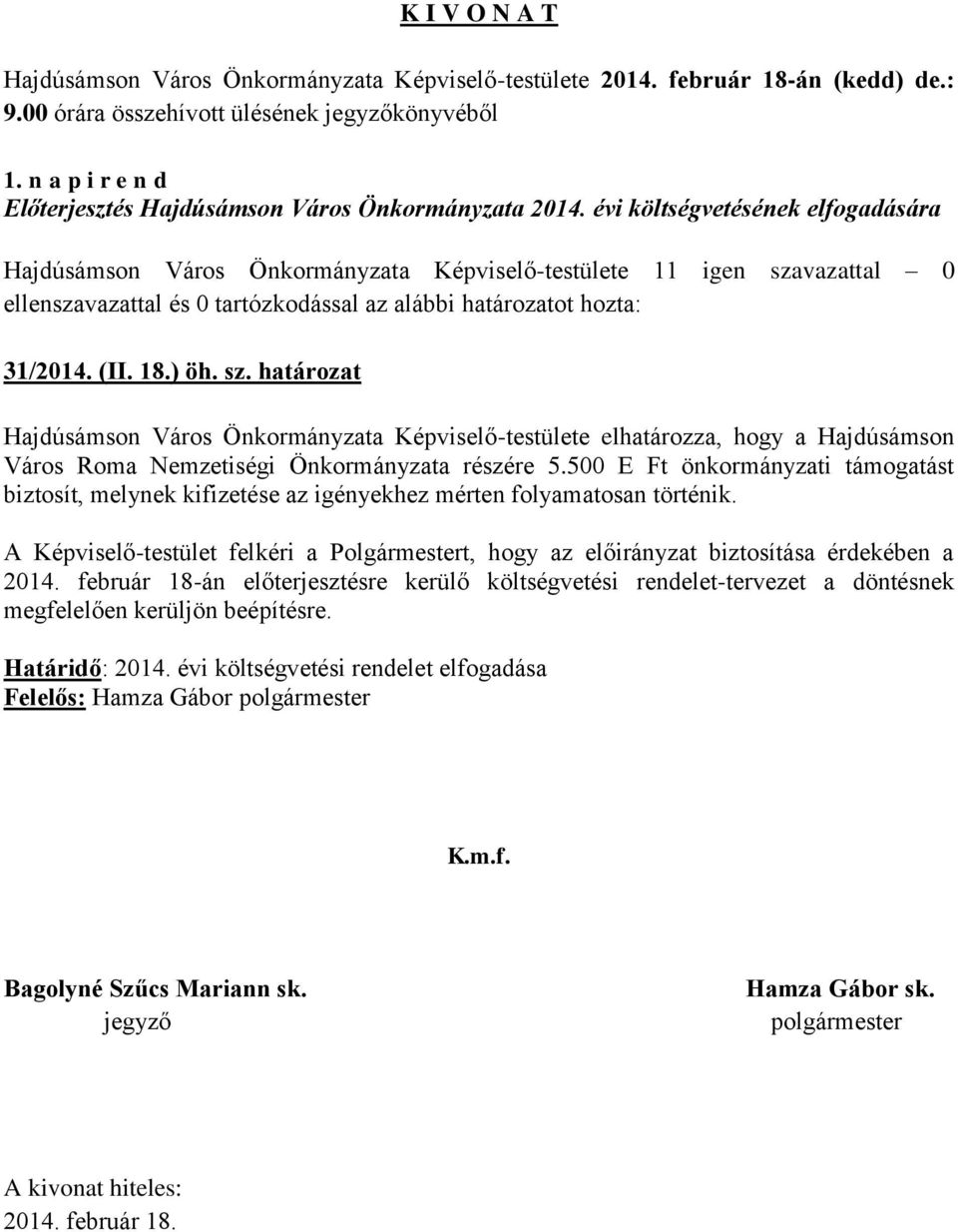 500 E Ft önkormányzati támogatást biztosít, melynek kifizetése az igényekhez mérten folyamatosan történik.