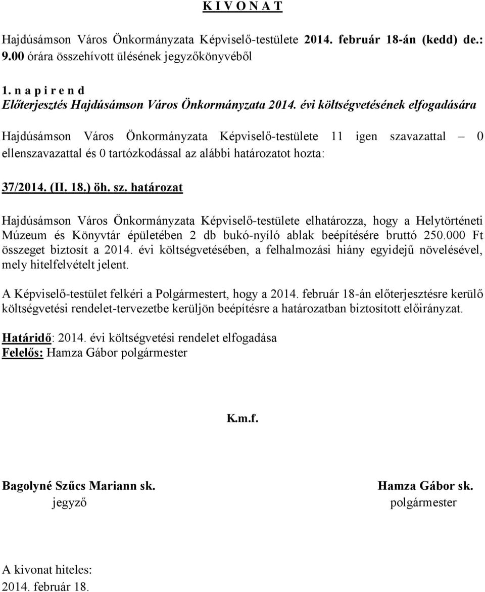 000 Ft összeget biztosít a 2014. évi költségvetésében, a felhalmozási hiány egyidejű növelésével, mely hitelfelvételt jelent. A Képviselő-testület felkéri a Polgármestert, hogy a 2014.