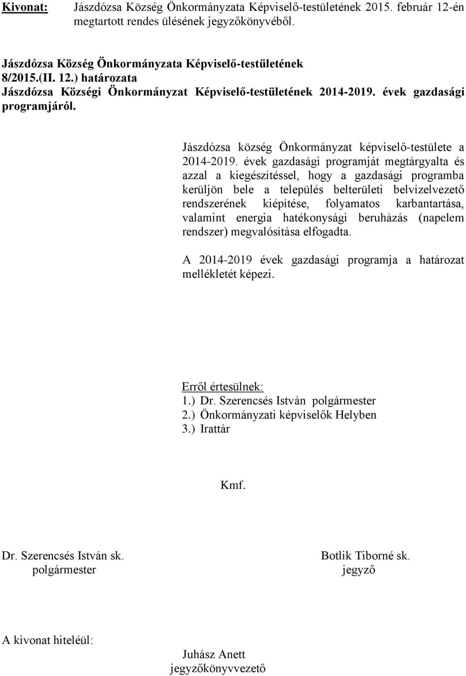 évek gazdasági programját megtárgyalta és azzal a kiegészítéssel, hogy a gazdasági programba kerüljön bele a település belterületi belvízelvezető rendszerének kiépítése, folyamatos karbantartása,