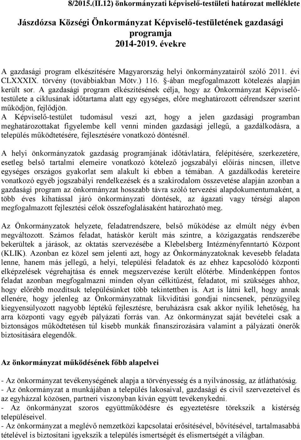 A gazdasági program elkészítésének célja, hogy az Önkormányzat Képviselőtestülete a ciklusának időtartama alatt egy egységes, előre meghatározott célrendszer szerint működjön, fejlődjön.