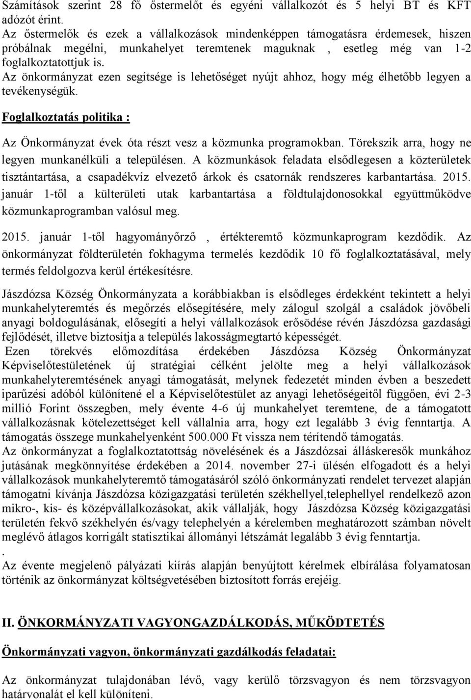 Az önkormányzat ezen segítsége is lehetőséget nyújt ahhoz, hogy még élhetőbb legyen a tevékenységük. Foglalkoztatás politika : Az Önkormányzat évek óta részt vesz a közmunka programokban.