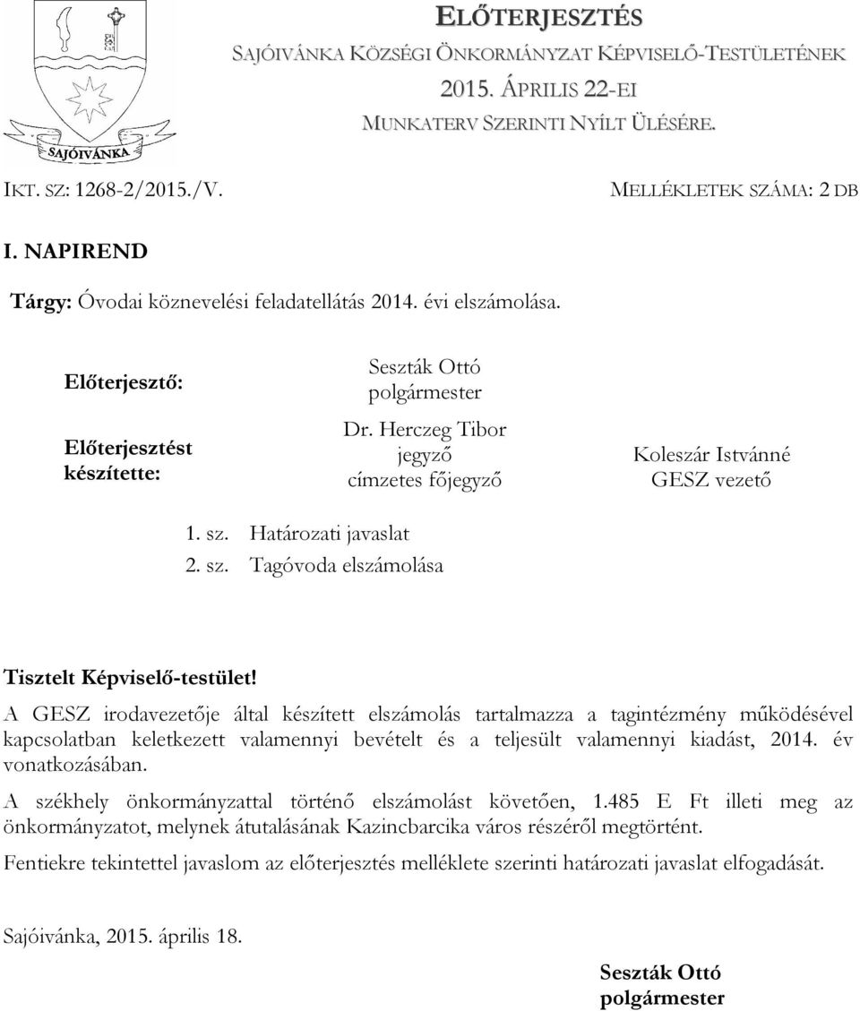 Herczeg Tibor Előterjesztést jegyző Koleszár Istvánné készítette: címzetes főjegyző GESZ vezető 1. sz. Határozati javaslat 2. sz. Tagóvoda elszámolása Tisztelt Képviselő-testület!