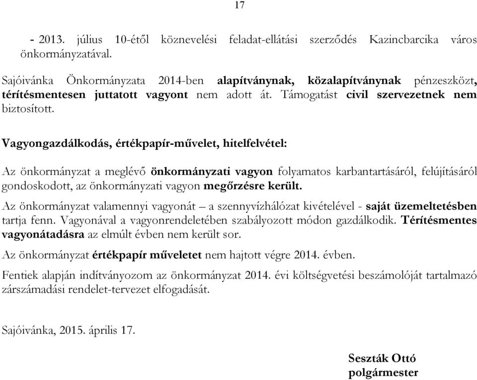 Vagyongazdálkodás, értékpapír-művelet, hitelfelvétel: Az önkormányzat a meglévő önkormányzati vagyon folyamatos karbantartásáról, felújításáról gondoskodott, az önkormányzati vagyon megőrzésre került.