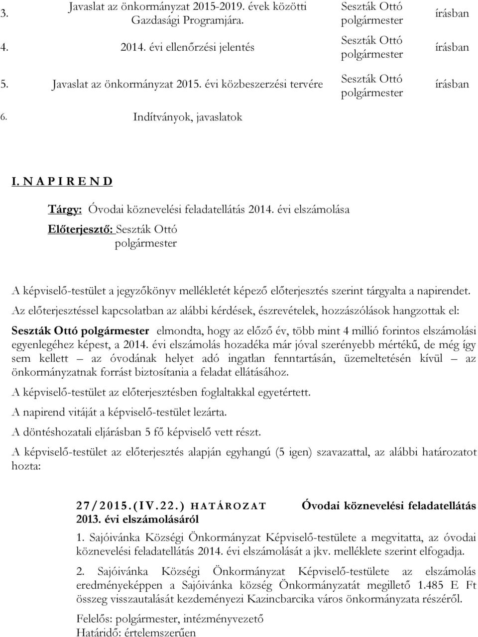 évi elszámolása Előterjesztő: Seszták Ottó polgármester A képviselő-testület a jegyzőkönyv mellékletét képező előterjesztés szerint tárgyalta a napirendet.