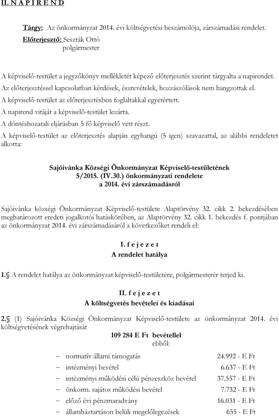 Az előterjesztéssel kapcsolatban kérdések, észrevételek, hozzászólások nem hangzottak el. A képviselő-testület az előterjesztésben foglaltakkal egyetértett.