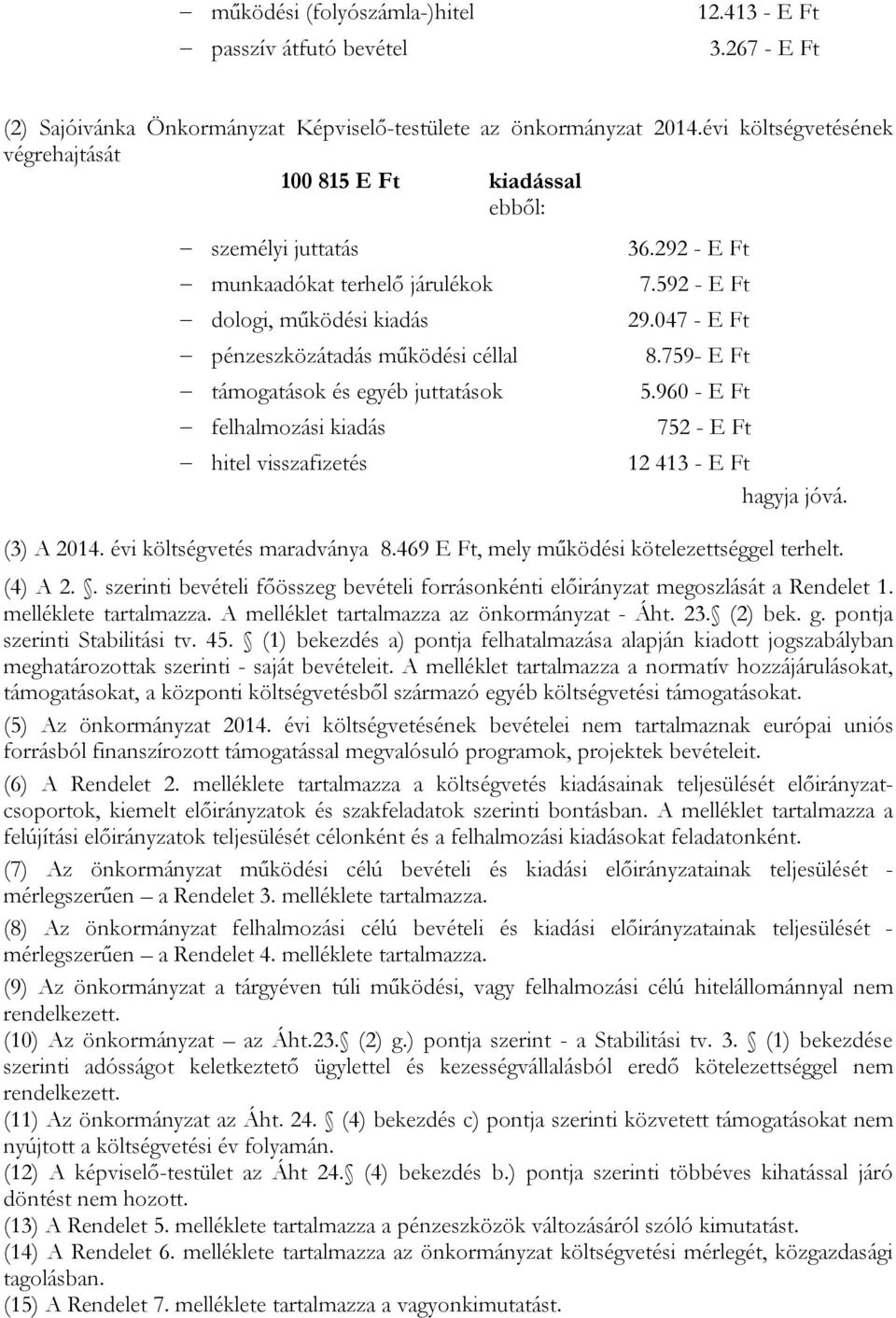 juttatások felhalmozási kiadás hitel visszafizetés 36.292 - E Ft 7.592 - E Ft 29.047 - E Ft 8.759- E Ft 5.960 - E Ft 752 - E Ft 12 413 - E Ft hagyja jóvá. (3) A 2014. évi költségvetés maradványa 8.